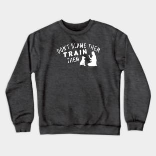 Don't Blame Them, Train Them! Crewneck Sweatshirt